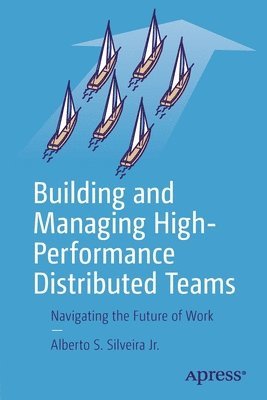 Alberto S. Silveira Jr., Alberto S. Silveira Jr - Building and Managing High-Performance Distributed Teams, Häftad