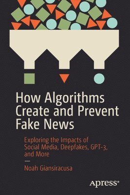 How Algorithms Create and Prevent Fake News 1