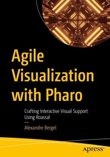 Alexandre Bergel - Agile Visualization with Pharo, Häftad