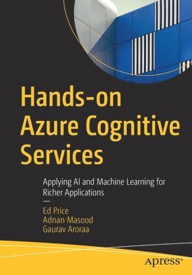 Ed Price, Adnan Masood, Gaurav Aroraa, Ph.D. Masood, Adnan - Hands-on Azure Cognitive Services, Häftad