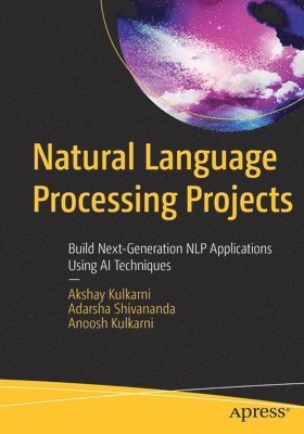 Akshay Kulkarni, Adarsha Shivananda, Anoosh Kulkarni - Natural Language Processing Projects, Häftad