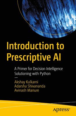 Akshay Kulkarni, Adarsha Shivananda, Avinash Manure - Introduction to Prescriptive AI, Häftad