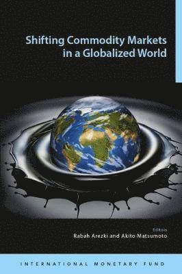 International Monetary Fund, Rabah Arezki - Shifting commodity markets in a globalized world, Häftad