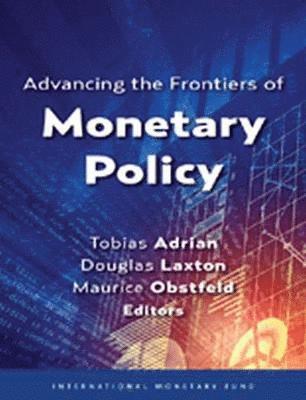 International Monetary Fund, Tobias Adrian, Douglas Laxton, Maurice Obstfeld - Advancing the frontiers of monetary policy, Häftad