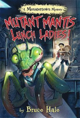 Bruce Hale - Mutant Mantis Lunch Ladies!, Inbunden