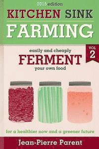 bokomslag Kitchen Sink Farming Volume 2: Fermenting: Easily & Cheaply Ferment Your Own Food for a Healthier Now & a Greener Future