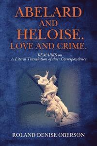 Roland Denise Oberson - Abelard and Heloise. Love and Crime.: REMARKS on A Literal Translation of their Correspondence, Häftad