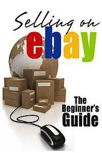 bokomslag Selling On eBay: The Beginner's Guide For How To Sell On eBay