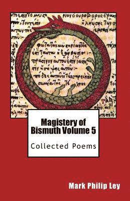Magistery of Bismuth Volume Five: Collected Poems 1