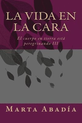 bokomslag La vida en la cara: El cuerpo en tierra está peregrinando III