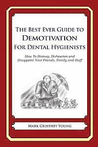 bokomslag The Best Ever Guide to Demotivation for Dental Hygienists: How To Dismay, Dishearten and Disappoint Your Friends, Family and Staff