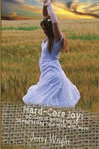 Hard-Core Joy: 60 Days of Igniting Joy by Strengthening Your Walk with Jesus 1