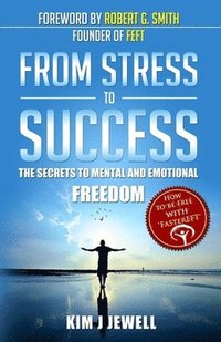 bokomslag From Stress to Success: The Secrets to Fast, Permanent Life Change with Faster EFT