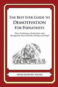 bokomslag The Best Ever Guide to Demotivation for Podiatrists: How To Dismay, Dishearten and Disappoint Your Friends, Family and Staff