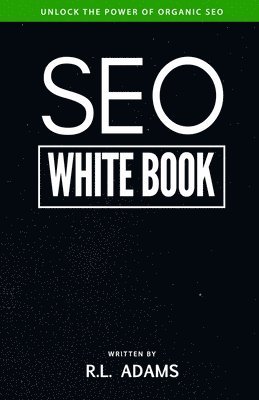 R. L. Adams - SEO White Book: The Organic Guide to Google Search Engine Optimization, Häftad