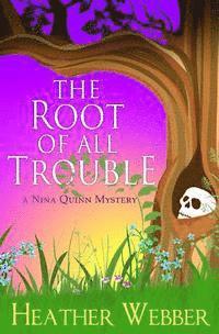 bokomslag The Root Of All Trouble: A Nina Quinn Mystery