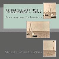 Moisés Morán Vega - El origen competitivo de los botes de Vela Latina: Una aproximaciónn histórica, Häftad