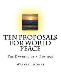 Walker Thomas - Ten Proposals for World Peace: The Dawning of a New Age, Häftad