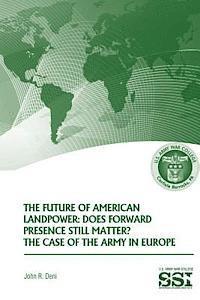 The Future of American Landpower: Does Forward Presence Still Matter? The Case of the Army in Eurpope 1