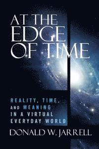 bokomslag At the Edge of Time: Reality, Time, and Meaning in a Virtual Everyday World