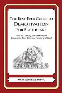 bokomslag The Best Ever Guide to Demotivation for Beauticians: How To Dismay, Dishearten and Disappoint Your Friends, Family and Staff