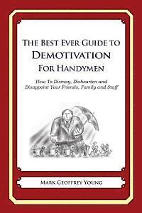 bokomslag The Best Ever Guide to Demotivation for Handymen: How To Dismay, Dishearten and Disappoint Your Friends, Family and Staff