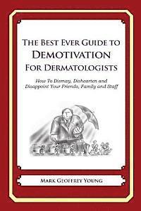 bokomslag The Best Ever Guide to Demotivation for Dermatologists: How To Dismay, Dishearten and Disappoint Your Friends, Family and Staff