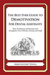 bokomslag The Best Ever Guide to Demotivation for Dental Assistants: How To Dismay, Dishearten and Disappoint Your Friends, Family and Staff
