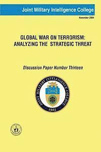 Joint Military Intelligence College - Global War on Terrorism: Analyzing the Strategic Threat: Discussion Paper Number Thirteen, Häftad