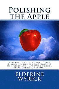 bokomslag Polishing the Apple: Teacher Devotions that Offer Biblical Insights for Resolving Conflicts and Improving School Relationships, Volume 1