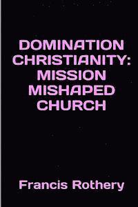bokomslag Domination Christianity: mission mishaped church