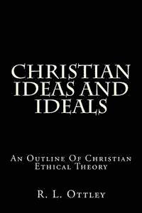 R. L. Ottley - Christian Ideas And Ideals: An Outline Of Christian Ethical Theory, Häftad