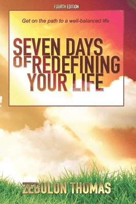 bokomslag Seven Days Of Redefining Your Life: Get On The Path To A Well-Balanced Life