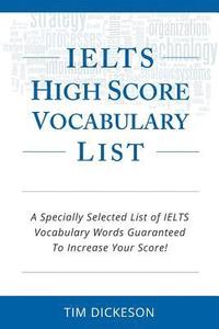 bokomslag IELTS High Score Vocabulary List: A Specially Selected List of IELTS Vocabulary Words Guaranteed To Increase Your Score!