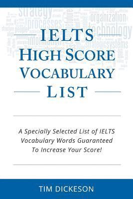 bokomslag IELTS High Score Vocabulary List: A Specially Selected List of IELTS Vocabulary Words Guaranteed To Increase Your Score!
