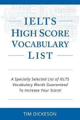 bokomslag IELTS High Score Vocabulary List: A Specially Selected List of IELTS Vocabulary Words Guaranteed To Increase Your Score!