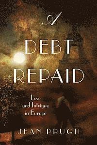bokomslag A Debt Repaid: Love and intrigue in Europe