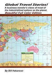 Bill Hakanson - Global Travel Stories!: A business traveler's views of most of the industrialized nations on the planet. Beautiful Full Color Edition, Häftad