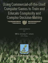 bokomslag Using Commercial-off-the-Shelf Computer Games to Train and Educate Complexity and Complex Decision-Making
