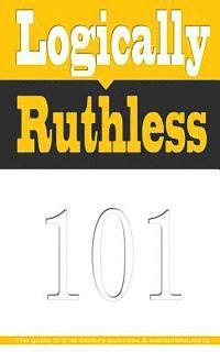 bokomslag Logically Ruthless: The guide to 21st century business and entrepreneurship