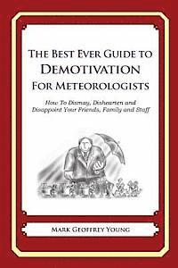 bokomslag The Best Ever Guide to Demotivation for Meteorologists: How To Dismay, Dishearten and Disappoint Your Friends, Family and Staff
