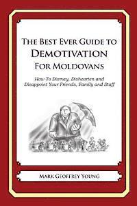 bokomslag The Best Ever Guide to Demotivation for Moldovans: How To Dismay, Dishearten and Disappoint Your Friends, Family and Staff