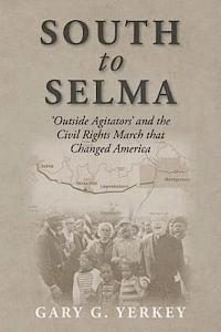 bokomslag South to Selma: 'Outside Agitators' and the Civil Rights March that Changed America