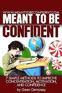 Meant To Be Confident: 7 Simple Methods to Improve Concentration, Motivation and Confidence 1