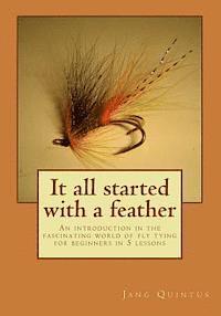 bokomslag It all started with a feather: An introduction in the fascinating world of fly tying for beginners in 5 lessons