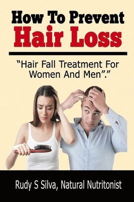 Rudy Silva Silva - How To Prevent Hair Loss: Hair Fall Treatment For Women And Men, Häftad