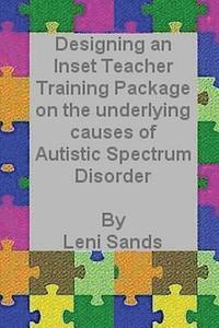 bokomslag Designing an Inset Teacher Training Package on the underlying causes of Autistic Spectrum Disorder