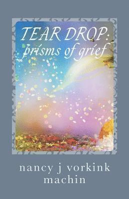 Nancy J. Vorkink Machin - Tear Drop: Prisms of Grief, Häftad