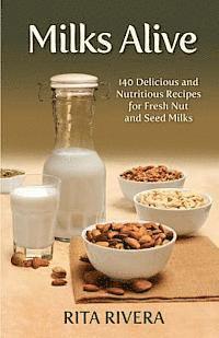 bokomslag Milks Alive: 140 Delicious and Nutritions Recipes for Fresh Nut and Seed Milks