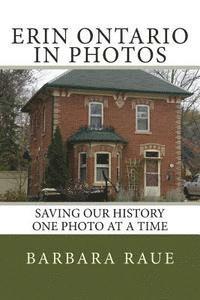 Barbara Raue - Erin Ontario in Photos: Saving Our History One Photo at a Time, Häftad